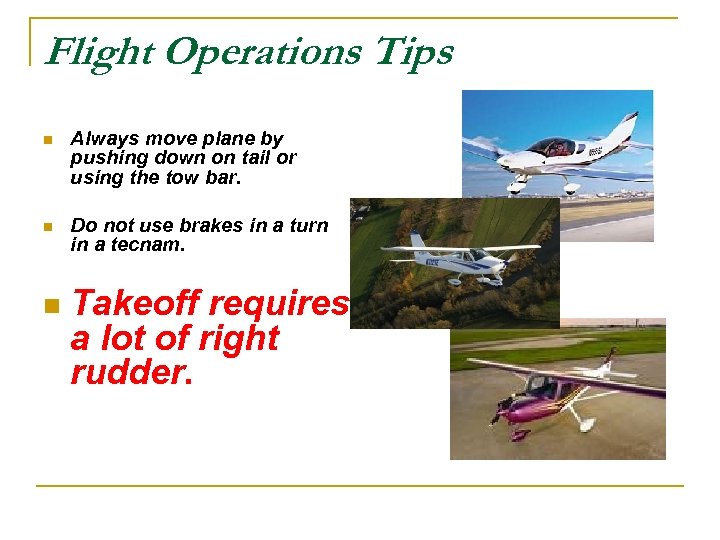 Flight Operations Tips n Always move plane by pushing down on tail or using