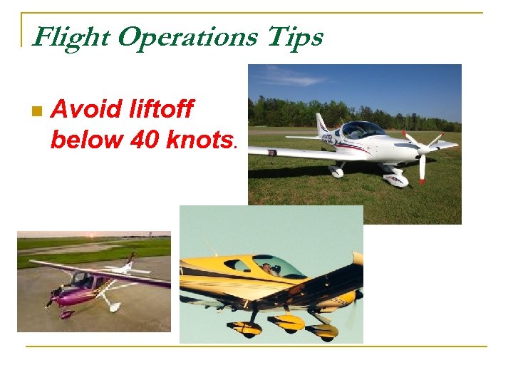 Flight Operations Tips n Avoid liftoff below 40 knots. 