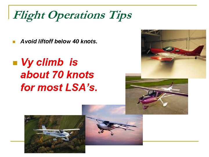 Flight Operations Tips n n Avoid liftoff below 40 knots. Vy climb is about