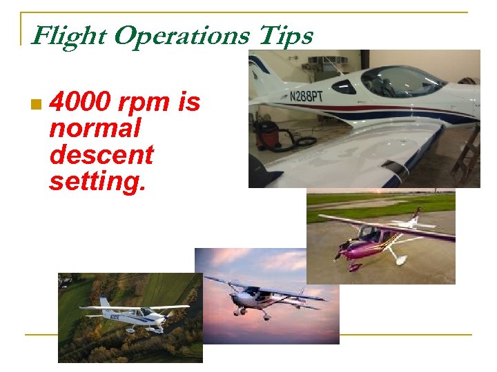 Flight Operations Tips n 4000 rpm is normal descent setting. 