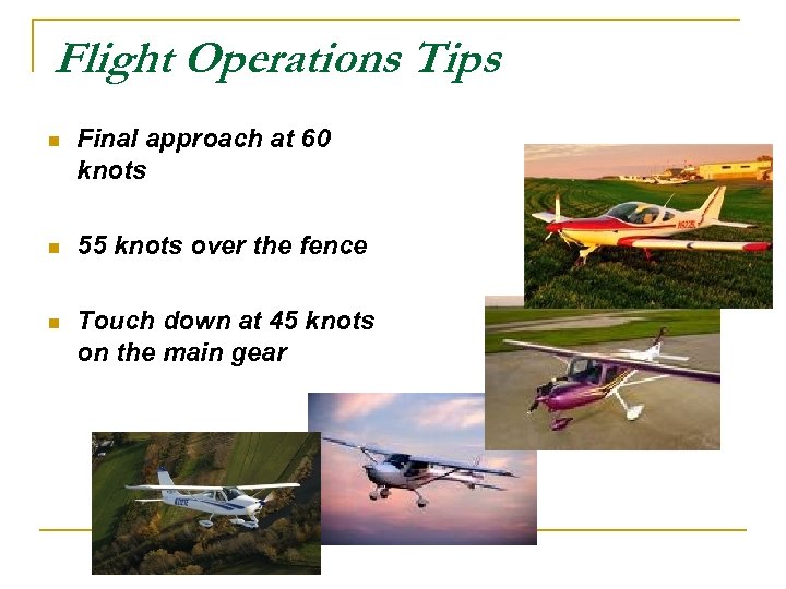 Flight Operations Tips n Final approach at 60 knots n 55 knots over the