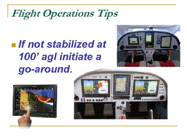 Flight Operations Tips n If not stabilized at 100’ agl initiate a go-around. 