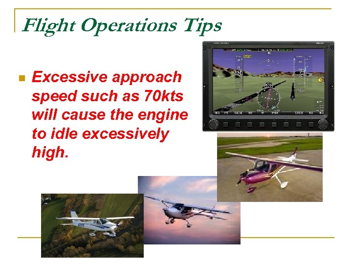 Flight Operations Tips n Excessive approach speed such as 70 kts will cause the