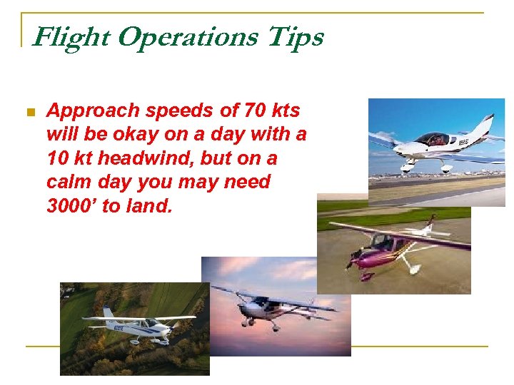 Flight Operations Tips n Approach speeds of 70 kts will be okay on a