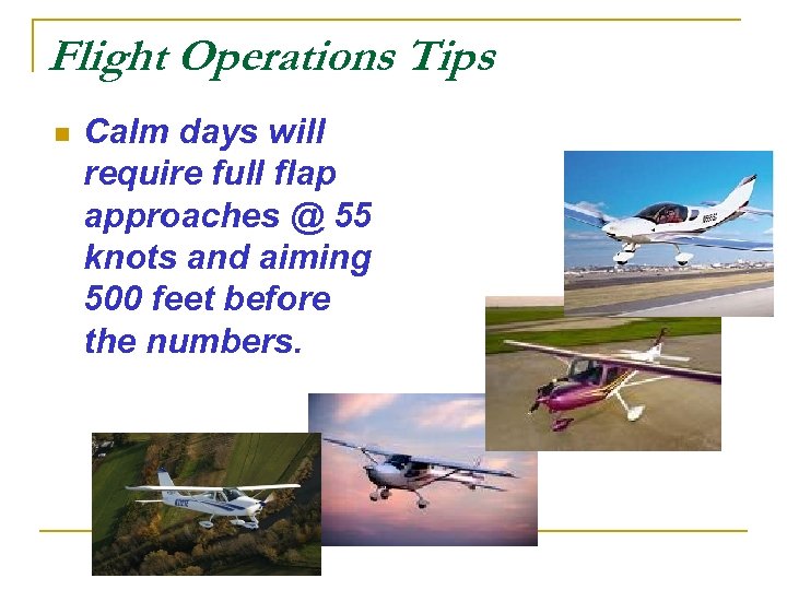 Flight Operations Tips n Calm days will require full flap approaches @ 55 knots