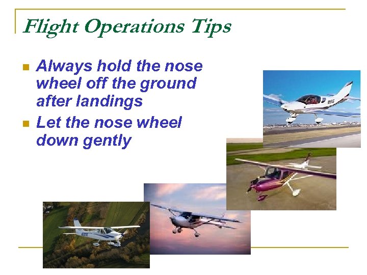 Flight Operations Tips n n Always hold the nose wheel off the ground after