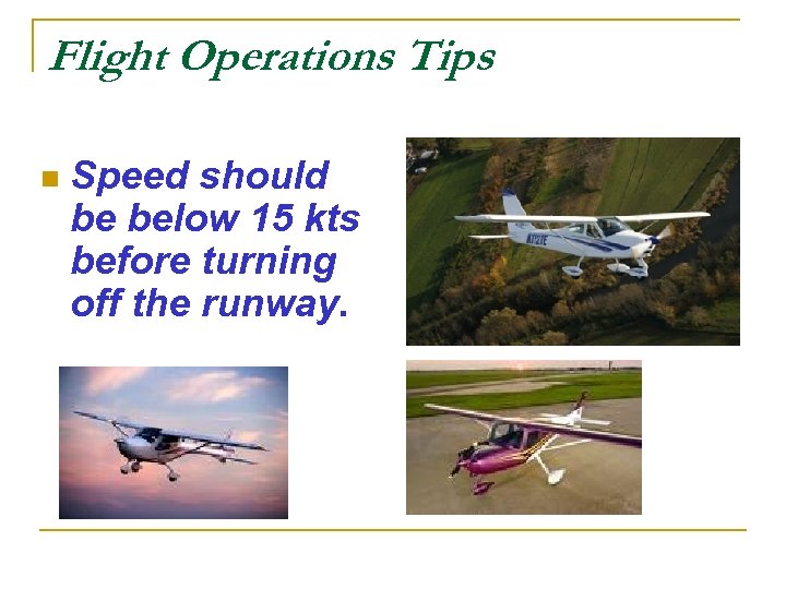 Flight Operations Tips n Speed should be below 15 kts before turning off the