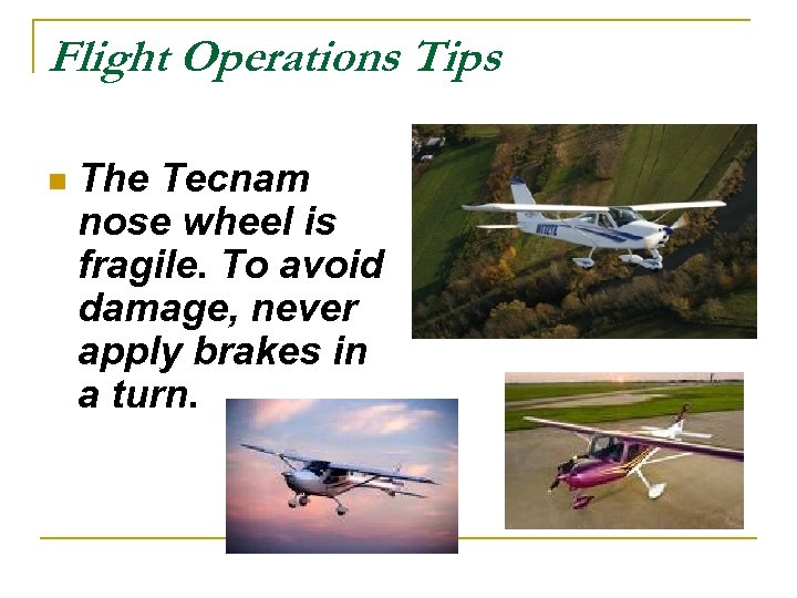 Flight Operations Tips n The Tecnam nose wheel is fragile. To avoid damage, never