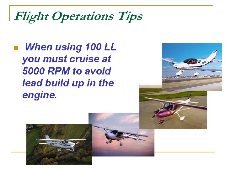 Flight Operations Tips n When using 100 LL you must cruise at 5000 RPM