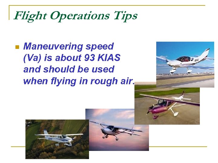 Flight Operations Tips n Maneuvering speed (Va) is about 93 KIAS and should be