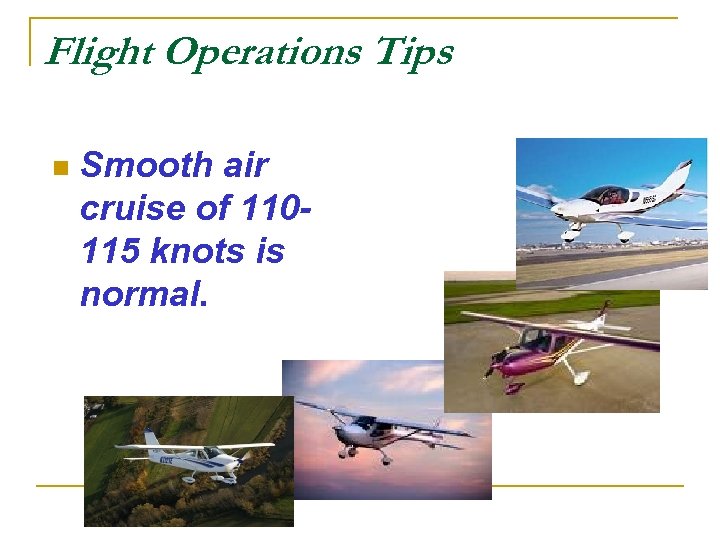 Flight Operations Tips n Smooth air cruise of 110115 knots is normal. 