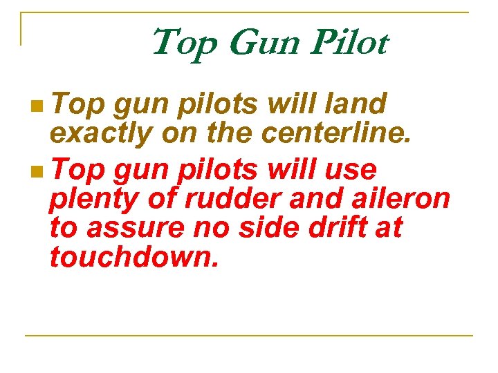 Top Gun Pilot n Top gun pilots will land exactly on the centerline. n