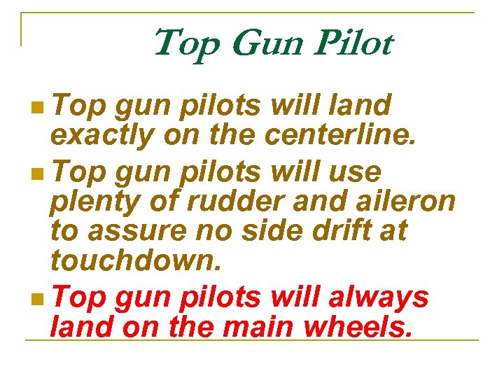 Top Gun Pilot n Top gun pilots will land exactly on the centerline. n