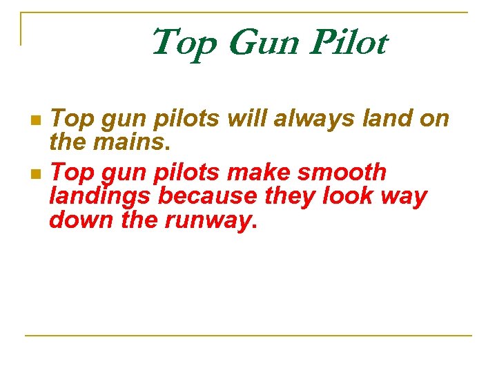 Top Gun Pilot Top gun pilots will always land on the mains. n Top