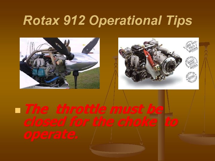 Rotax 912 Operational Tips n The throttle must be closed for the choke to