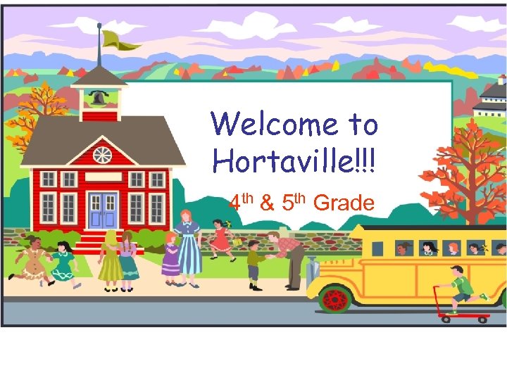 Welcome to Hortaville!!! 4 th & 5 th Grade 