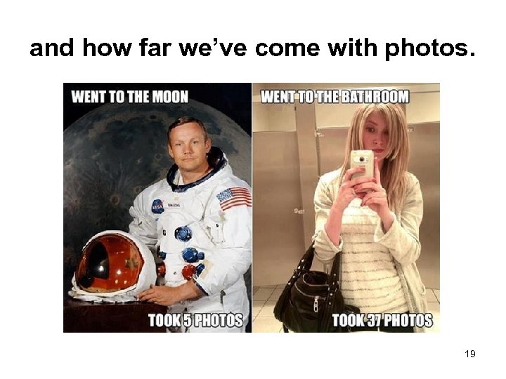 and how far we’ve come with photos. 19 