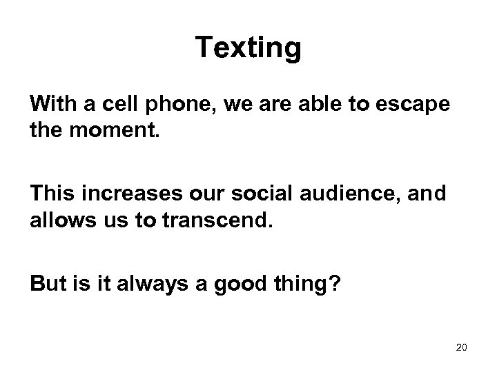 Texting With a cell phone, we are able to escape the moment. This increases