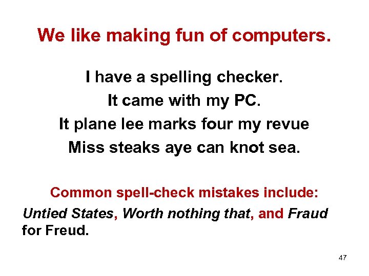 We like making fun of computers. I have a spelling checker. It came with