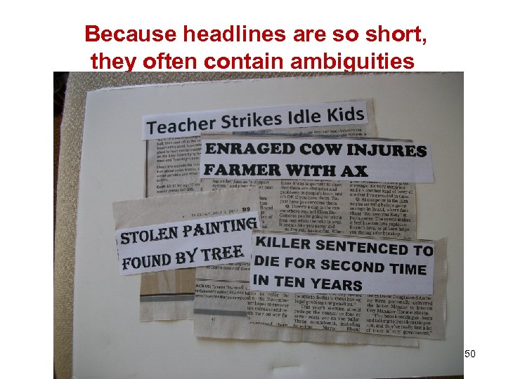 Because headlines are so short, they often contain ambiguities 50 