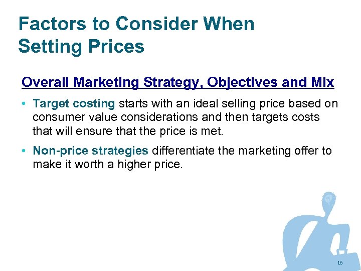 Factors to Consider When Setting Prices Overall Marketing Strategy, Objectives and Mix • Target