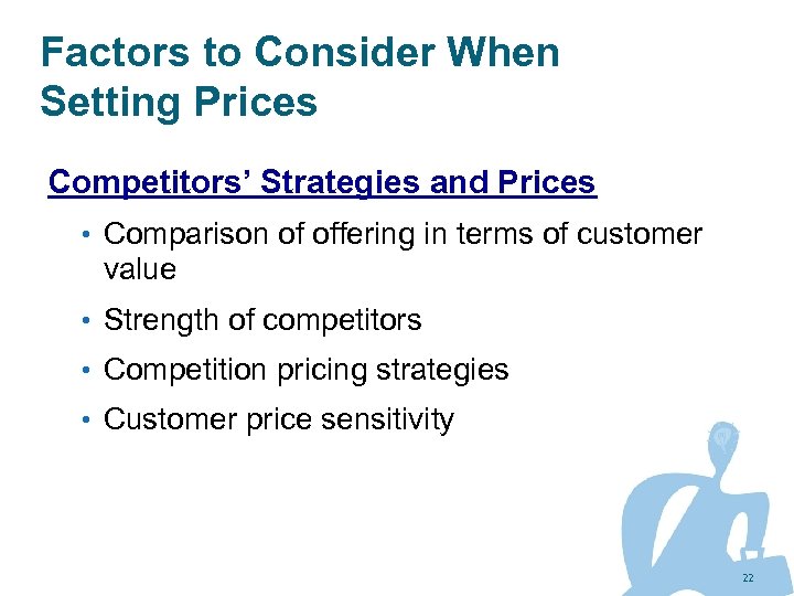 Factors to Consider When Setting Prices Competitors’ Strategies and Prices • Comparison of offering