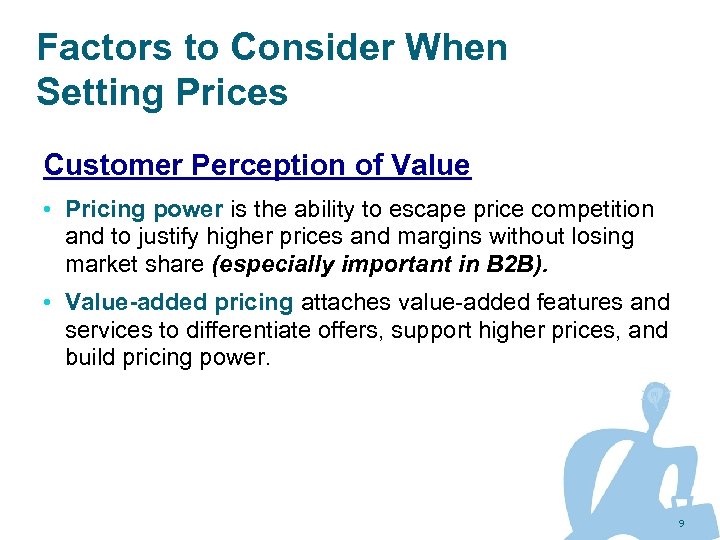 Factors to Consider When Setting Prices Customer Perception of Value • Pricing power is