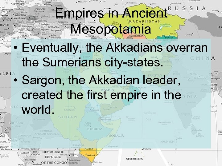 Empires in Ancient Mesopotamia • Eventually, the Akkadians overran the Sumerians city-states. • Sargon,