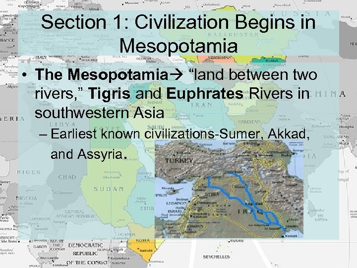 Section 1: Civilization Begins in Mesopotamia • The Mesopotamia “land between two rivers, ”