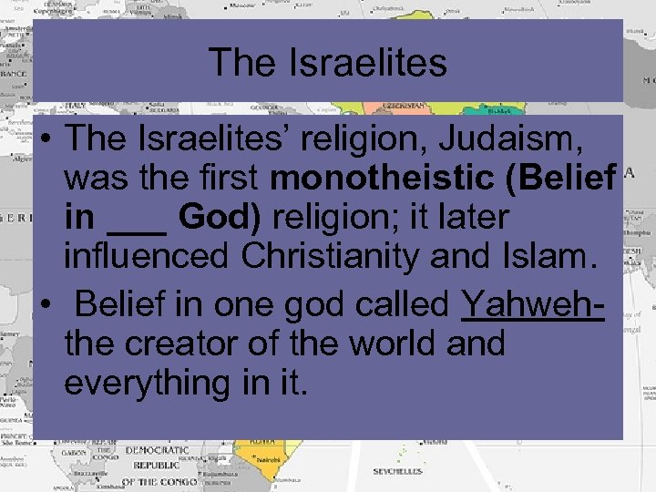 The Israelites • The Israelites’ religion, Judaism, was the first monotheistic (Belief in ___
