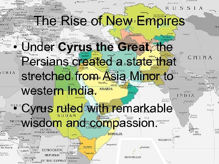 The Rise of New Empires • Under Cyrus the Great, the Persians created a