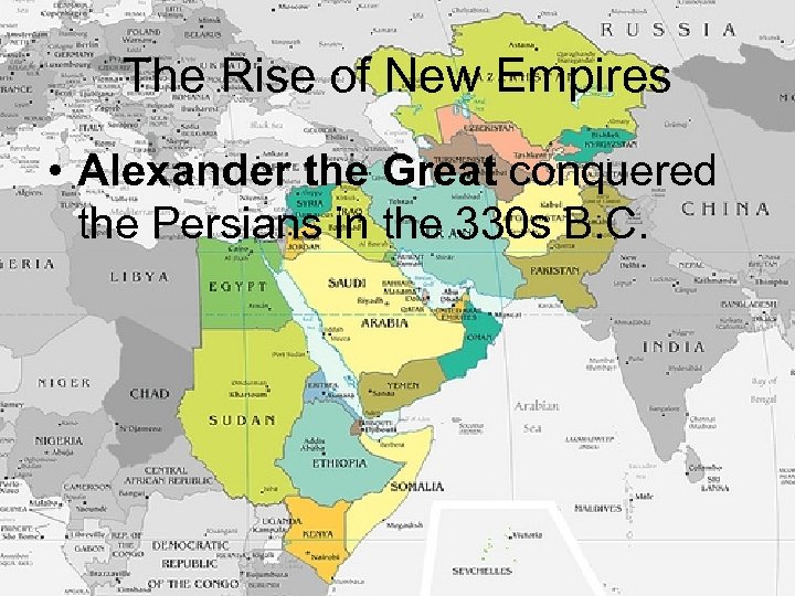 The Rise of New Empires • Alexander the Great conquered the Persians in the