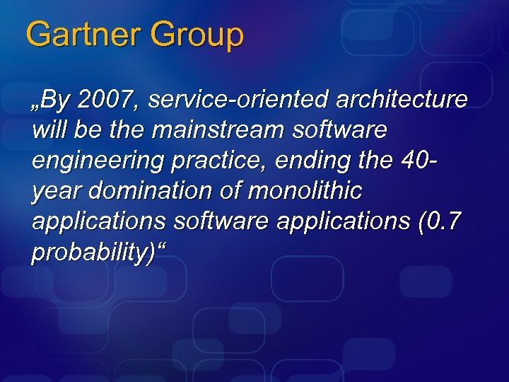 Gartner Group „By 2007, service-oriented architecture will be the mainstream software engineering practice, ending