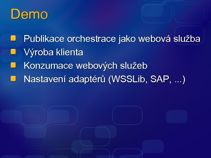 Demo Publikace orchestrace jako webová služba Výroba klienta Konzumace webových služeb Nastavení adaptérů (WSSLib,