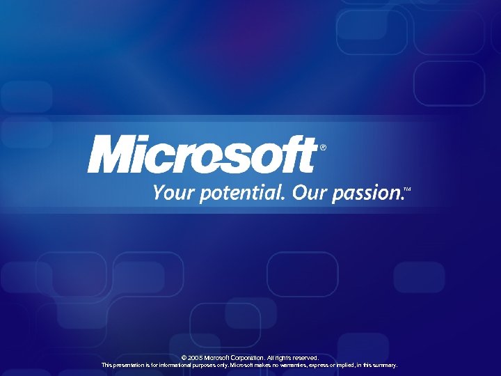 © 2005 Microsoft Corporation. All rights reserved. This presentation is for informational purposes only.