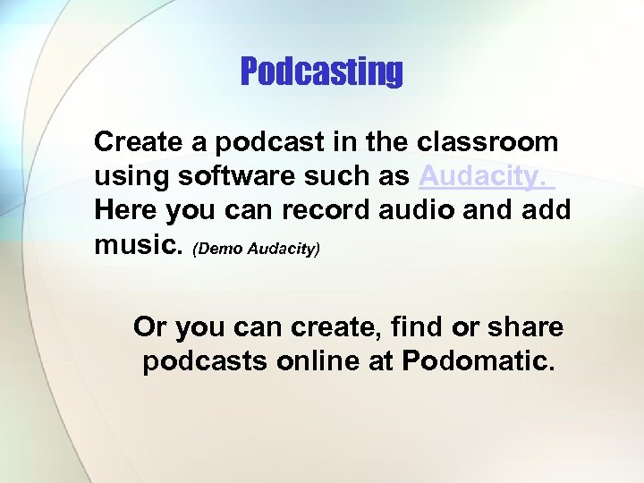 Podcasting Create a podcast in the classroom using software such as Audacity. Here you
