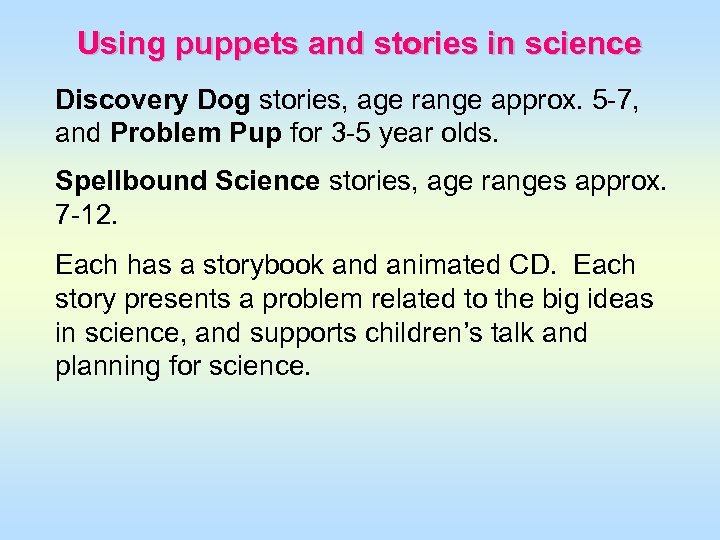 Using puppets and stories in science Discovery Dog stories, age range approx. 5 -7,