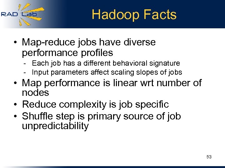 Hadoop Facts • Map-reduce jobs have diverse performance profiles - Each job has a