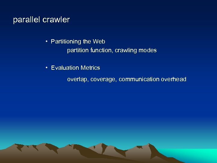 parallel crawler • Partitioning the Web partition function, crawling modes • Evaluation Metrics overlap,