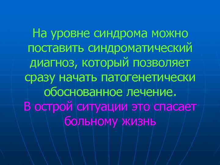 На уровне синдрома можно поставить синдроматический диагноз, который позволяет сразу начать патогенетически обоснованное лечение.