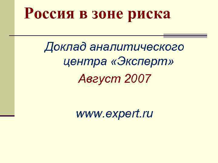 Россия в зоне риска Доклад аналитического центра «Эксперт» Август 2007 www. expert. ru 