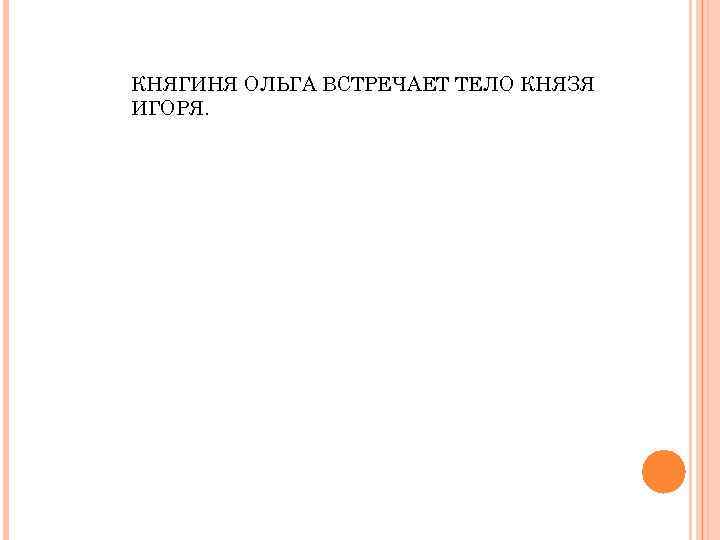 КНЯГИНЯ ОЛЬГА ВСТРЕЧАЕТ ТЕЛО КНЯЗЯ ИГОРЯ. 