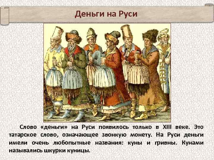 Деньги на Руси Слово «деньги» на Руси появилось только в XIII веке. Это татарское