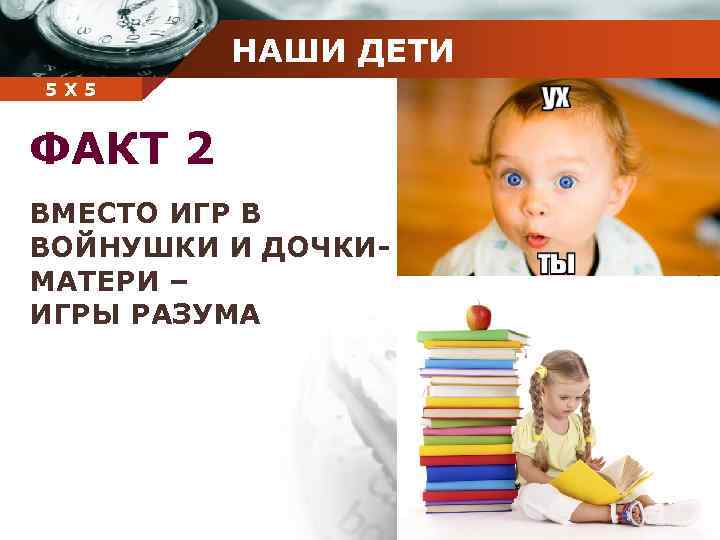 НАШИ ДЕТИ Company 5 5 Х name ФАКТ 2 ВМЕСТО ИГР В ВОЙНУШКИ И