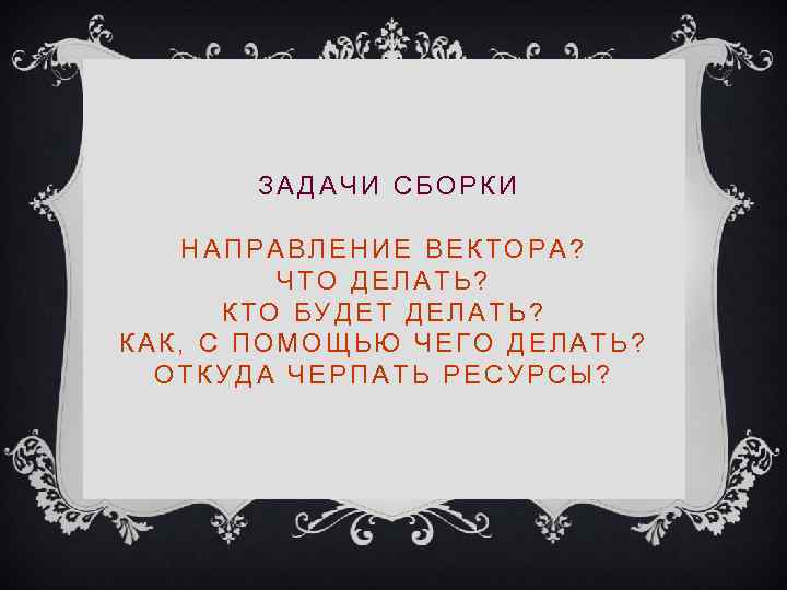 ЗАДАЧИ СБОРКИ НАПРАВЛЕНИЕ ВЕКТОРА? ЧТО ДЕЛАТЬ? КТО БУДЕТ ДЕЛАТЬ? КАК, С ПОМОЩЬЮ ЧЕГО ДЕЛАТЬ?