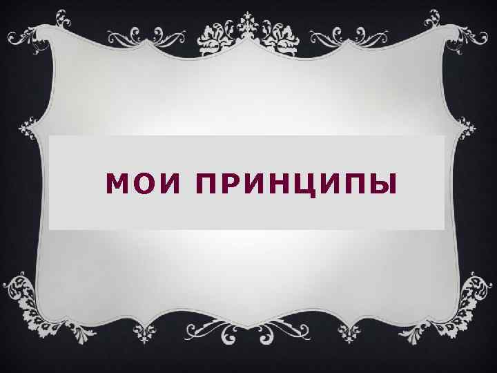 МОИ ПРИНЦИПЫ 
