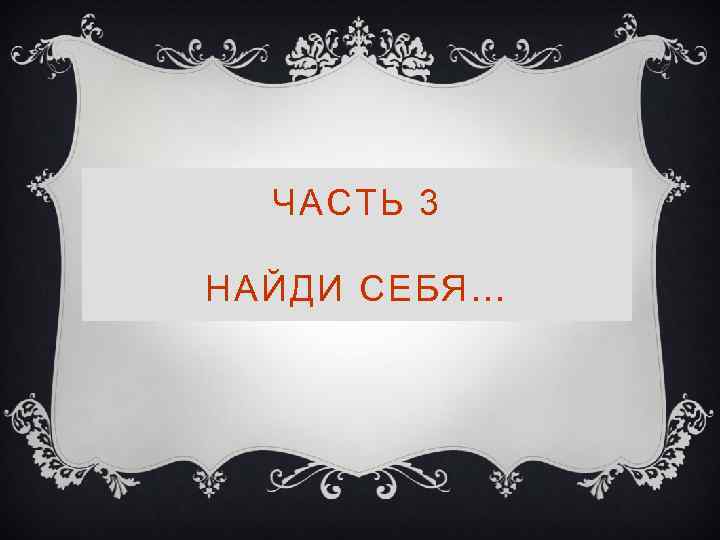 ЧАСТЬ 3 НАЙДИ СЕБЯ… 