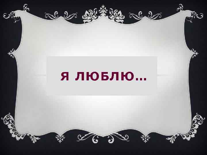 Я ЛЮБЛЮ… 