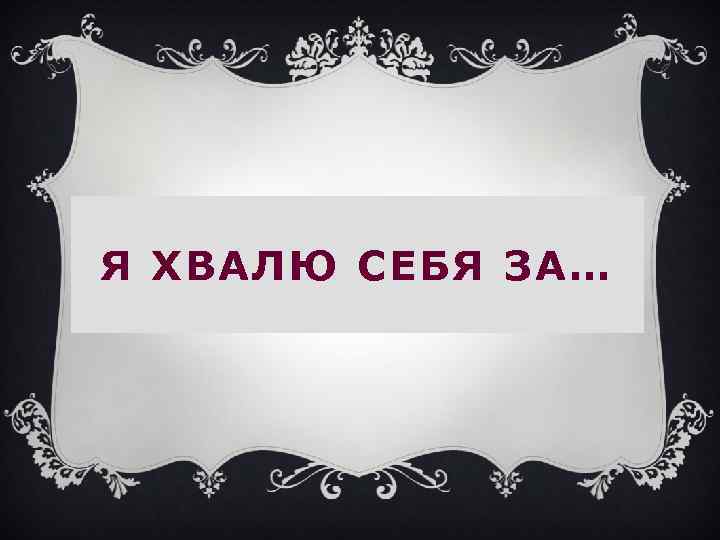 Я ХВАЛЮ СЕБЯ ЗА… 
