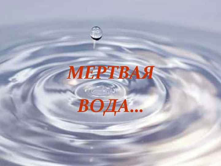 МЕРТВАЯ ВОДА… 